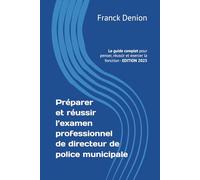 Préparer et réussir l’examen professionnel de directeur de police municipale: Le guide complet pour penser, réussir et exercer la fonction