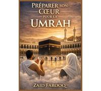 PRÉPARER SON CŒUR POUR LA UMRAH: Un compagnon spirituel et pratique pour le voyage sacré