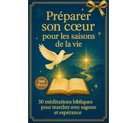Préparer son cœur pour les saisons de la vie: 30 méditations bibliques pour marcher avec sagesse et espérance