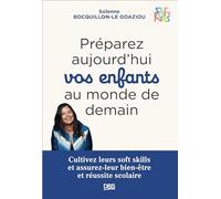 Préparez aujourd’hui vos enfants au monde de demain: Cultivez leurs soft skills et assurez-leur bien-être et réussite scolaire