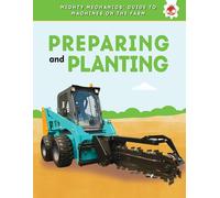 Preparing and Planting (Mighty Mechanics' Guide to Machines on the Farm)