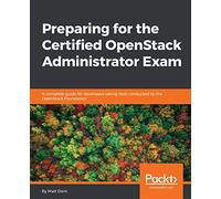 Preparing for the Certified OpenStack Administrator Exam: A complete guide for developers taking tests conducted by the OpenStack Foundation