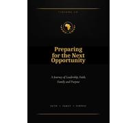 Preparing for the Next Opportunity: A journey of leadership, Faith, Family and Purpose