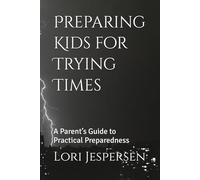 Preparing Kids for Trying Times: A Parent’s Guide to Practical Preparedness