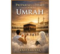 PREPARING THE HEART FOR UMRAH: A Spiritual and Practical Companion for the Sacred Journey (Zaid Farooq Islamic Series)