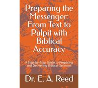 Preparing the Messenger: From Text to Pulpit with Biblical Accuracy: A Step-by-Step Guide to Preparing and Delivering Biblical Sermons