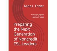 Preparing the Next Generation of Noncredit ESL Leaders: A Succession Planning Guide for California Community Colleges