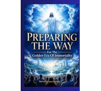 Preparing The Way: For The Golden Era Of Immortality
