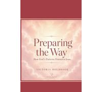 Preparing The Way: How Gods Patterns Pointed to Jesus
