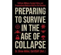 Preparing to Survive in the Age of Collapse: Political, Military, Foreign Policy, and Preparedness Reforms Vital for Our Survival