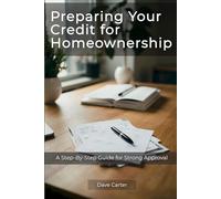 PREPARING YOUR CREDIT FOR HOMEOWNERSHIP: A Step-by-Step Guide to Strong Approval (The Path to Homeownership Series)