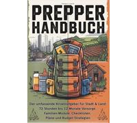 Prepper Handbuch - Der umfassende Krisenratgeber für Stadt & Land - 72 Stunden bis 12 Monate Vorsorge, Familien-Module, Checklisten, Pläne und ... Prepping Ratgeber / Sicher im Blackout