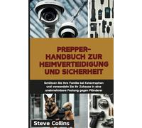 Prepper-Handbuch zur Heimverteidigung und Sicherheit: Schützen Sie Ihre Familie bei Katastrophen und verwandeln Sie Ihr Zuhause in eine uneinnehmbare Festung gegen Plünderer