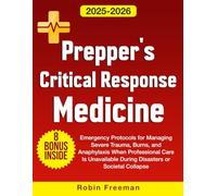 Prepper's Critical Response Medicine: Emergency Protocols for Managing Severe Trauma, Burns, and Anaphylaxis When Professional Care Is Unavailable During Disasters or Societal Collapse