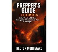Prepper's Guide for Beginners: Build Your 24/72-Hour Emergency Kit and Family Plan on a Budget