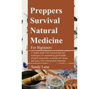 PREPPERS SURVIVAL NATURAL MEDICINE FOR BEGINNERS: A simple guide with essential tips and techniques for maintaining good health off-grid using herbs, essential oils, honey and many more