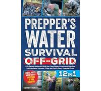 PREPPER'S WATER SURVIVAL OFF-GRID: Life-Saving Bushcraft Skills for Clean Water in the Most Desolate Environments. Harvest, Filter and Purify Every Essential Drop!: 3 (Prepper Survival Bible Book)