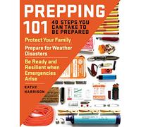 Prepping 101: 40 Steps You Can Take to Be Prepared: Protect Your Family, Prepare for Weather Disasters, and Be Ready and Resilient when Emergencies Arise