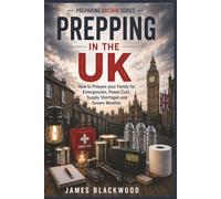 Prepping in the UK: How to Prepare your Family for Emergencies, Power Cuts, Supply Shortages and Severe Weather (UK Preppers Series)