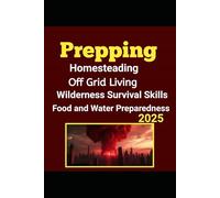 Prepping: Your Complete Guide to Surviving Any Crisis and Disaster. Homesteading, Off Grid Living, Long-Term Survival Skills, Wilderness Survival ... Defence Skills, Communication and Much More
