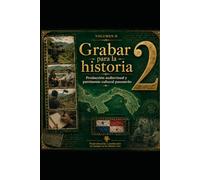 Preproducción y producción de campo en la cultura viva: Volumen II de la colección Grabar para la historia (Grabar para la historia: Producción audiovisual y patrimonio cultural panameño)