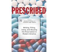 Prescribed: Writing, Filling, Using, and Abusing the Prescription in Modern America