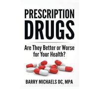 Prescription Drugs: Are They Better or Worse for Your Health? (The Natural Healing Solutions Series)