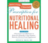 Prescription for Nutritional Healing, Fifth Edition: A Practical A-to-Z Reference to Drug-Free Remedies Using Vitamins, Minerals, Herbs & Food Supplements