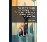 Prescriptions and Instructions for Treating the Disease of the Feet and Legs of the Horse