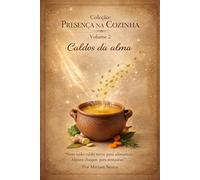 Presença na Cozinha: Volume 2 - Caldos da presença. (Coleção: Presença na Cozinha - Volume 1)