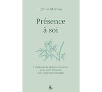 Présence à soi: 7 pratiques de pleine conscience pour vivre l'instant sans dispersion mentale (Equilibre intérieur)