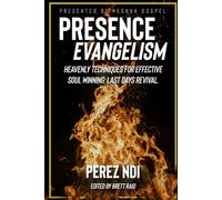 Presence Evangelism: Heavenly Techniques for Effective Soul Winning: Last Days Revival