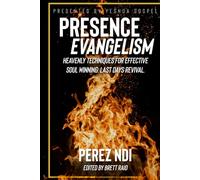 Presence Evangelism: Heavenly Techniques for Effective Soul Winning: Last Days Revival