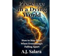 Presence in a Dying World: How to Stay Here When Everything’s Falling Apart (The Sacred Edge)