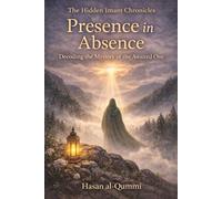 Presence in Absence: Decoding the Mystery of the Awaited One (The Hidden Imam Chronicles)