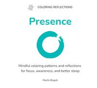 Presence: Mindful coloring patterns and reflections for focus, awareness, and better sleep (Coloring Reflections)