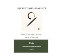 Présence ou Apparence: Sous le masque, le vide ou la promesse (Collection Les veilleurs du temple)