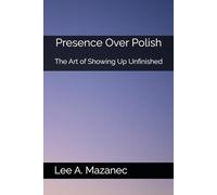 Presence Over Polish: The Art of Showing Up Unfinished