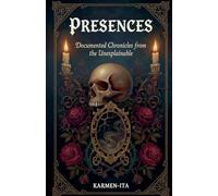 Presences: Documented Chronicles from the Unexplainable