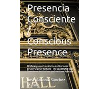 Presencia Consciente / Conscious Presence: El liderazgo que transforma instituciones y despierta al ser humano · The Leadership that Transforms Institutions and Awakens Humanity