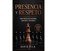 Presencia y respeto: Cómo proyectar seguridad, confianza e influencia