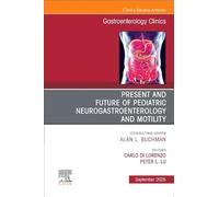 Present and Future of Pediatric Neurogastroenterology and Motility, An Issue of Gastroenterology Clinics of North America (Volume 54-3) (The Clinics: Internal Medicine, Volume 54-3)