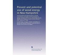 Present and potential use of wood energy in New Hampshire: Hearing before the Subcommittee on Energy Conservation and Supply of the Committee on ... session Hanover, N.M., February 9, 1980