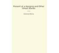 Present at a Hanging and Other Ghost Stories (Classic Books)