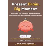 Present Brain, Big Moments - Mindfulness and Meditation Workbook for Kids Ages 9-12: 40 Activities to Quiet a Busy Mind, Build Calm Focus, and Stay Grounded in the Present (ADHD & All Learners)