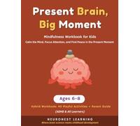 Present Brain, Big Moments - Mindfulness Workbook for Kids Ages 6-8: 40 Activities to Calm the Mind, Focus Attention, and Find Peace in the Present Moment (ADHD & All Learners)