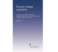 Present college questions: Six papers read before the National educational association, at the sessions held in Boston, July 6 and 7, 1903,