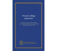 Present college questions: six papers read before the National educational association, at the sessions held in Boston, July 6 and 7, 1903