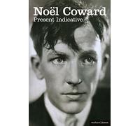 Present Indicative: The First Autobiography Of Noël Coward (Biography and Autobiography)
