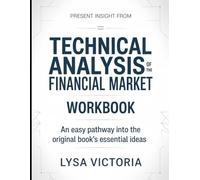 Present Insight From Technical Analysis Of The Financial Market: An Easy Pathway into the Original Book’s Essential Ideas